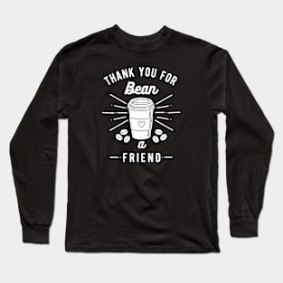 Thank you for bean a friend Long Sleeve T-Shirt